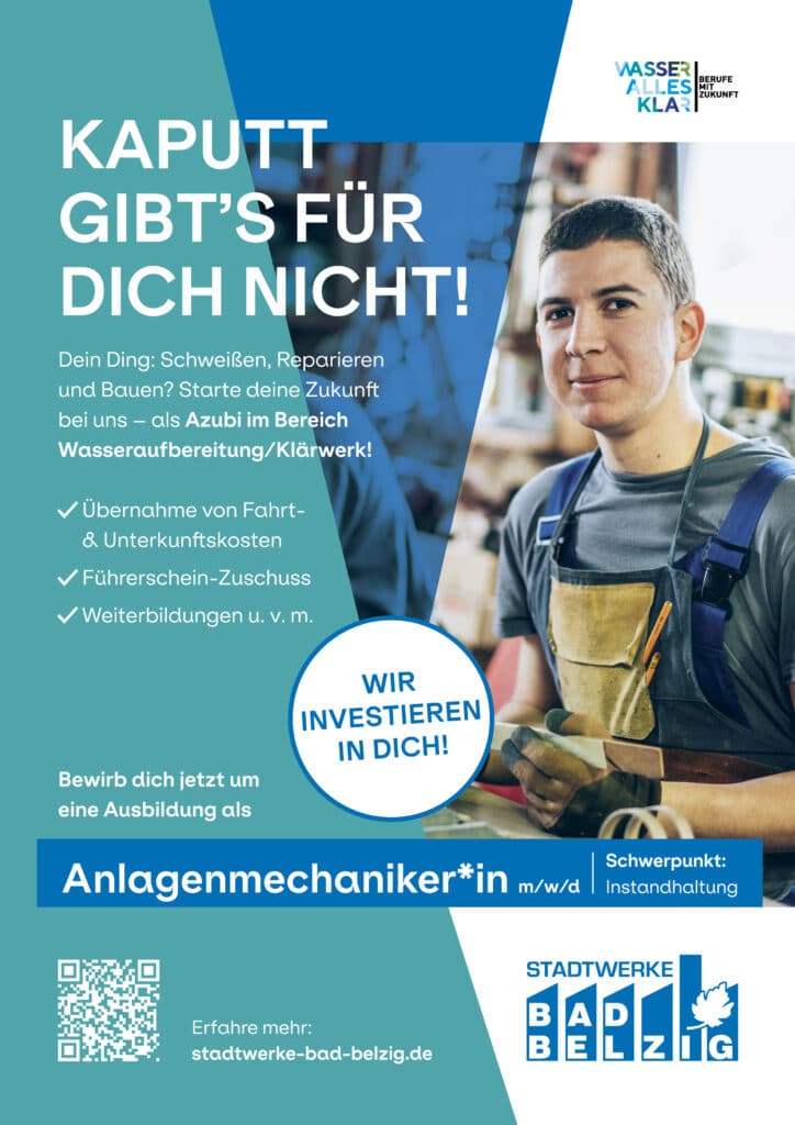 Text auf Bild: Kaputt gibt's für dich nicht! Dein Ding: Schweißen, Reparieren und Bauen? Starte deine Zukunft bei uns – als Azubi im Bereich Wasseraufbereitung/ Klärwerk
Übernahme von Fahrt-& Unterkunftskosten
Führerschein-Zuschuss
Weiterbildungen uvm.
Wir investieren in dich.
Bewirb dich um eine Ausbildung als: Anlagenmechaniker*in Schwerpunkt Instandhaltung.